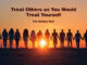 Treat Others as You Would Treat Yourself – The Golden Rule