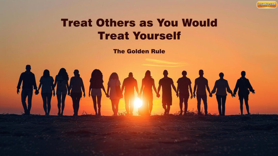Treat Others as You Would Treat Yourself – The Golden Rule